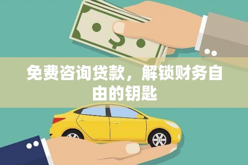 丹凤免费咨询贷款，解锁财务自由的钥匙
