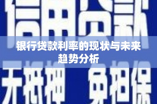 丹凤银行贷款利率的现状与未来趋势分析
