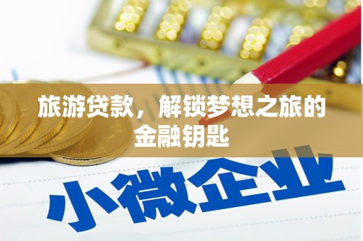 丹凤旅游贷款，解锁梦想之旅的金融钥匙