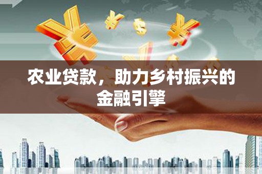 丹凤农业贷款，助力乡村振兴的金融引擎