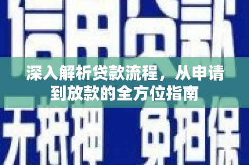 丹凤深入解析贷款流程，从申请到放款的全方位指南