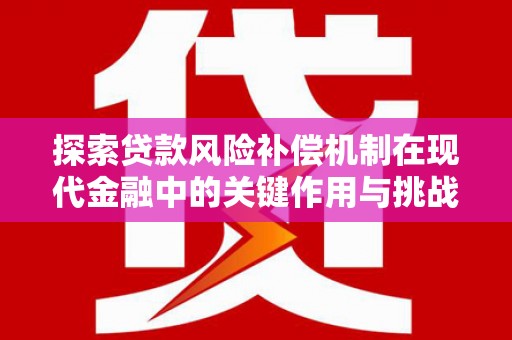 丹凤探索贷款风险补偿机制在现代金融中的关键作用与挑战