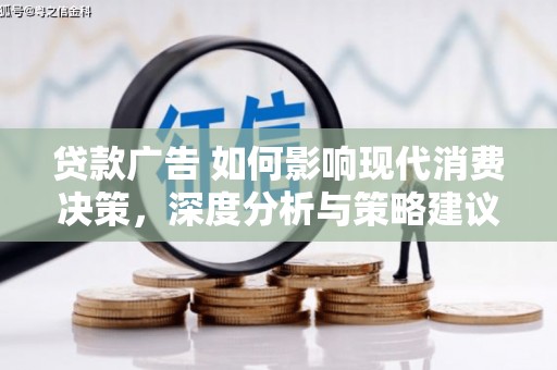丹凤贷款广告 如何影响现代消费决策，深度分析与策略建议