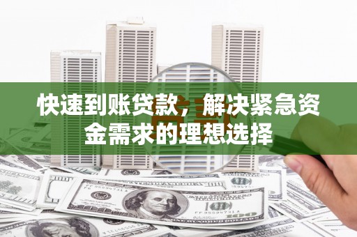 丹凤快速到账贷款，解决紧急资金需求的理想选择
