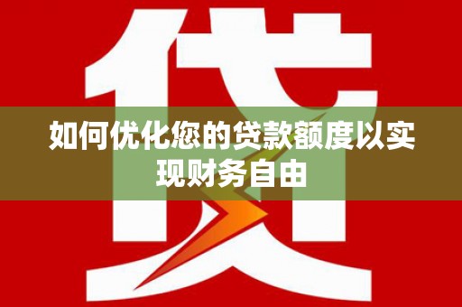 丹凤如何优化您的贷款额度以实现财务自由