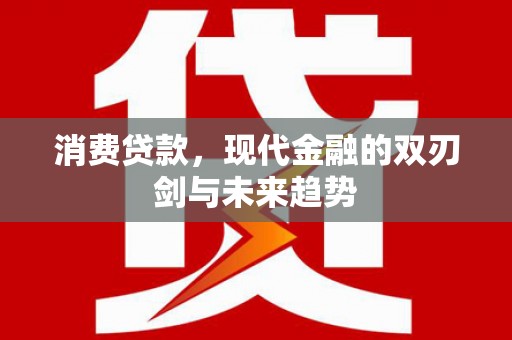 丹凤消费贷款，现代金融的双刃剑与未来趋势