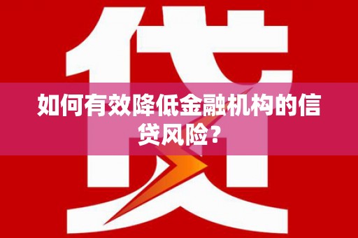 丹凤如何有效降低金融机构的信贷风险？