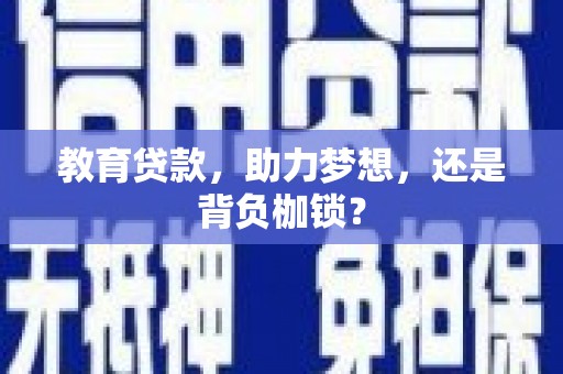 丹凤教育贷款，助力梦想，还是背负枷锁？