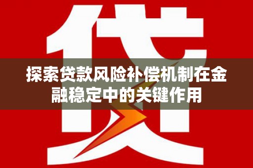 丹凤探索贷款风险补偿机制在金融稳定中的关键作用