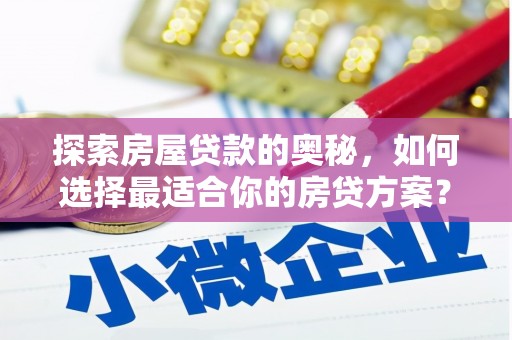 丹凤探索房屋贷款的奥秘，如何选择最适合你的房贷方案？