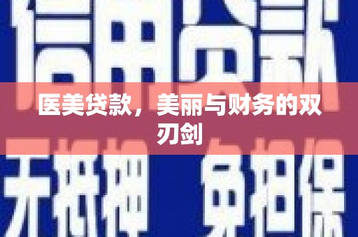 丹凤医美贷款，美丽与财务的双刃剑