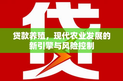 丹凤贷款养殖，现代农业发展的新引擎与风险控制