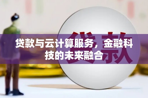 丹凤贷款与云计算服务，金融科技的未来融合
