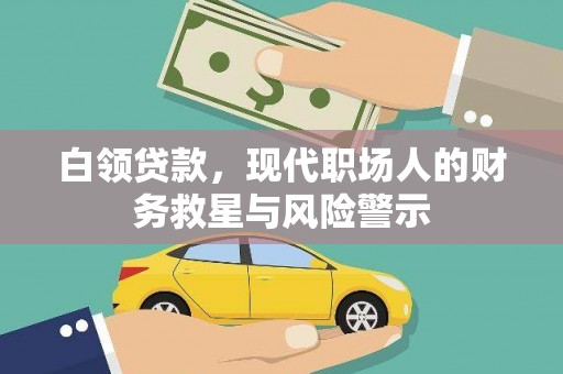 丹凤白领贷款，现代职场人的财务救星与风险警示