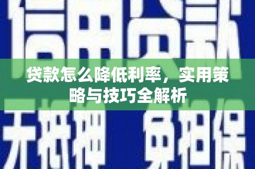 丹凤贷款怎么降低利率，实用策略与技巧全解析