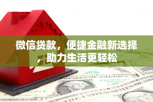 丹凤微信贷款，便捷金融新选择，助力生活更轻松