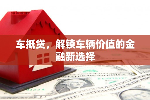 丹凤车抵贷，解锁车辆价值的金融新选择