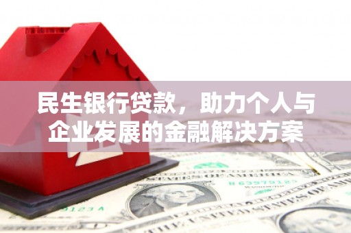 丹凤民生银行贷款，助力个人与企业发展的金融解决方案