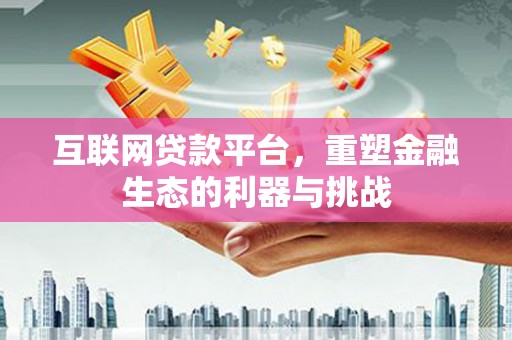 丹凤互联网贷款平台，重塑金融生态的利器与挑战
