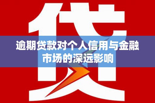 丹凤逾期贷款对个人信用与金融市场的深远影响