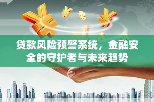丹凤贷款风险预警系统，金融安全的守护者与未来趋势