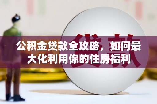 丹凤公积金贷款全攻略，如何最大化利用你的住房福利