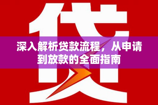 丹凤深入解析贷款流程，从申请到放款的全面指南