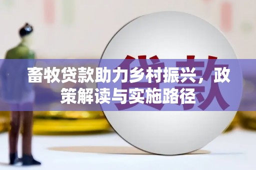 丹凤畜牧贷款助力乡村振兴，政策解读与实施路径