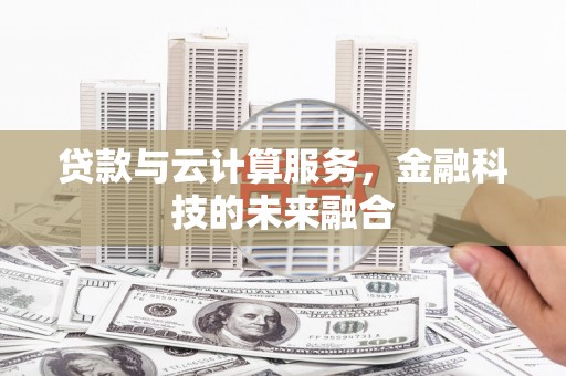 丹凤贷款与云计算服务，金融科技的未来融合
