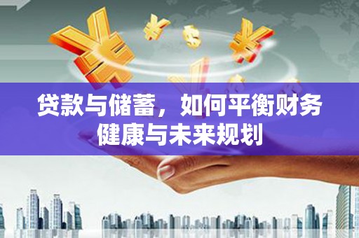 丹凤贷款与储蓄，如何平衡财务健康与未来规划