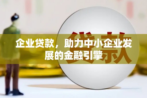 丹凤企业贷款，助力中小企业发展的金融引擎