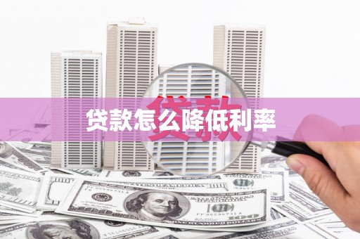 丹凤贷款怎么降低利率