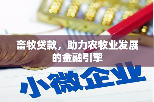 丹凤畜牧贷款，助力农牧业发展的金融引擎