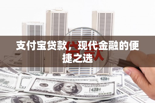 丹凤支付宝贷款，现代金融的便捷之选