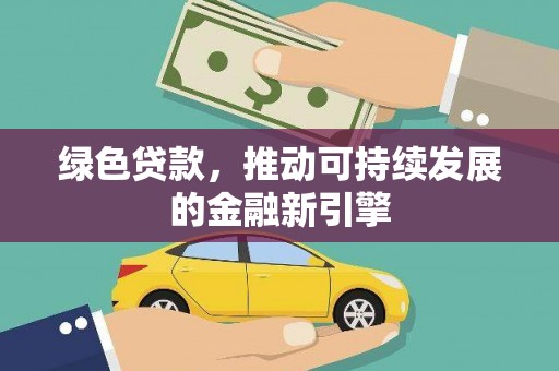 丹凤绿色贷款，推动可持续发展的金融新引擎
