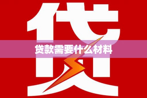 丹凤贷款需要什么材料