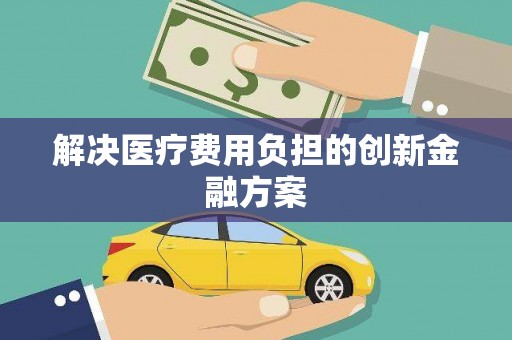 丹凤解决医疗费用负担的创新金融方案