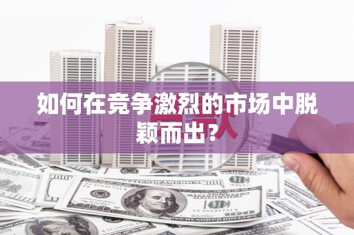 丹凤如何在竞争激烈的市场中脱颖而出？